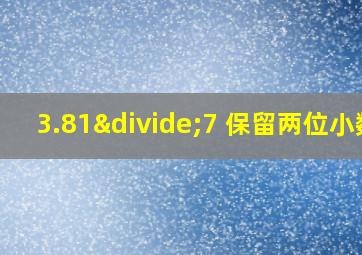 3.81÷7 保留两位小数